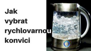 Jak vybrat rychlovarnou konvici